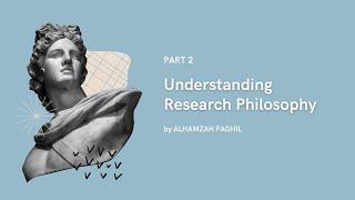 UNDERSTANDING RESEARCHER PHILOSOPHY ( PART 2)