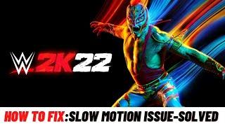 How to Fix WWE 2K22: Slow Motion Issue