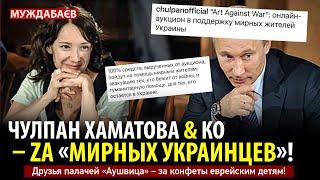 ЧУЛПАН ХАМАТОВА & КО — ZA «МИРНЫХ УКРАИНЦЕВ»! Друзья палачей «Аушвица» — за конфеты еврейским детям!