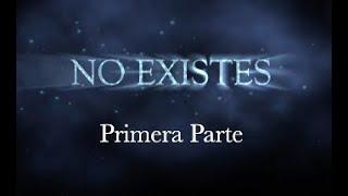 "NO EXISTES" - Primera Parte.