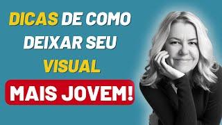 DICAS DE COMO DEIXAR O SEU VISUAL MAIS JOVEM  - MÁRCIA DINIZ