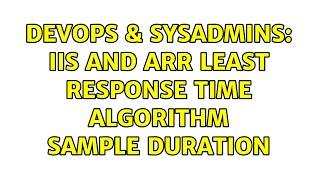 DevOps & SysAdmins: IIS and ARR least response time algorithm sample duration