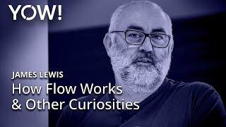 How Flow Works & Other Curiosities • James Lewis • YOW! 2023