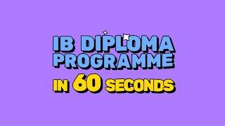 IB Diploma Programme in 60 Seconds