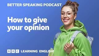 Better Speaking Podcast ️️ How to give your opinion