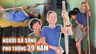 Chàng trai người gỗ có thật và dễ vỡ như thuỷ tinh suốt 39 năm sống như tượng I Phong Bụi