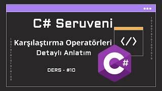 C# Eğitimi - 10: Karşılaştırma Operatörleri | Veri Tipleri Kısım - 5.3 | C# Serüveni