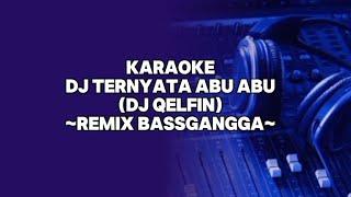 karaoke DJ ternyata abu abu bassgangga viral tiktok 2024~#djqelfin