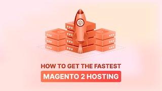 How to Get the Fastest Magento 2 Hosting