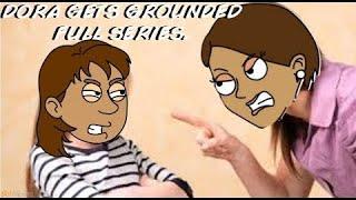 Dora gets grounded the full series (reuploaded)
