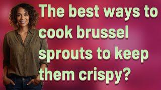 The best ways to cook brussel sprouts to keep them crispy?