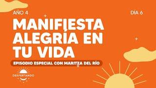 Manifiesta alegría en tu vida - Especial con Maritza Del Río - Día 6 Año 4 | Despertando Podcast