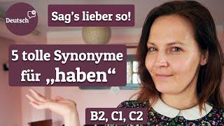 „Sag's lieber so!“ 5 Synonyme für „haben“ (Wortschatz für Fortgeschrittene | Deutsch B2, C1, C2)