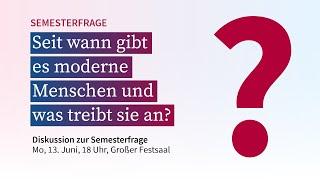 Podiumsdiskussion: Seit wann gibt es moderne Menschen und was treibt sie an? #SEMESTERFRAGE