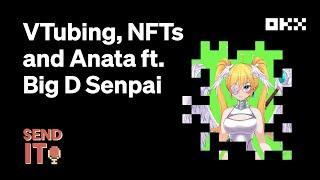 Ep. 14: VTubing, NFTs and Anata ft. Big D Senpai | Send It Crypto Podcast | OKX Insights