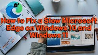 How to Fix a Slow Microsoft Edge on Windows 10 and Windows 11