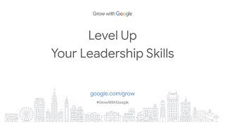 Level Up Your Leadership Skills | Grow with Google