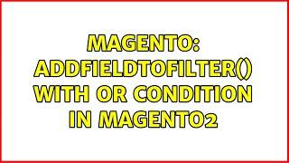 Magento: addFieldToFilter() with OR Condition in magento2 (5 Solutions!!)