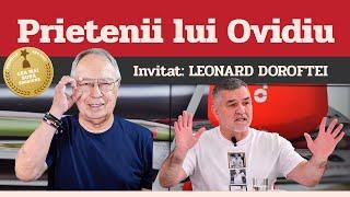 LEONARD DOROFTEI, invitat la Prietenii lui Ovidiu » EDIȚIA INTEGRALĂ (episodul 198)