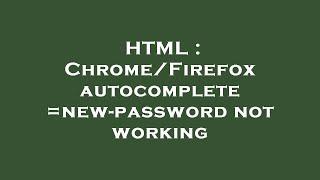 HTML : Chrome/Firefox autocomplete=new-password not working