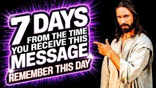 7 Days From The Time You Receive This - Remember This Day | God Says | God Message Now | God Helps