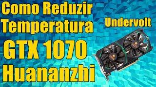 Como Reduzir a Temperatura da GTX 1070 Huananzhi (UNDERVOLT).