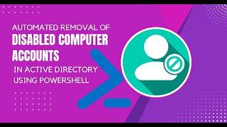 Automated Removal of Disabled Computer Accounts in Active Directory Using PowerShell