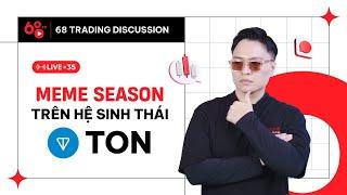 LIVE 68 Trading Discussion #35 l| MEME Season trên hệ sinh thái TON