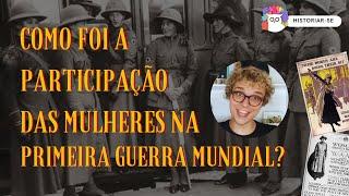 COMO FOI A PARTICIPAÇÃO DAS MULHERES NA PRIMEIRA GUERRA MUNDIAL? | Historiar-Se