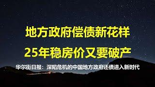 华尔街日报：中国地方政府偿债进入新时代；法拍房、工程抵账房加上政府以房还债，25年房价将继续暴跌。