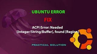 UBUNTU FIX: ACPI Error: Needed [Integer/String/Buffer], found [Region]