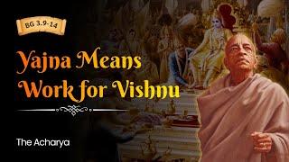 Yajna Means Work for Vishnu | Srila Prabhupada | BG 3.9-14