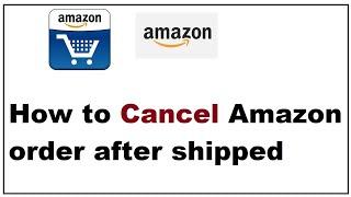 How to Cancel a Amazon Order Which is in Shipped Status