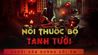 Truyện Ma - Nồi Thuốc Bổ Tanh Tưởi - Bà Chủ Man Rợ - MC Triển Chiêu kể truyện ma kinh dị sợ ám ảnh