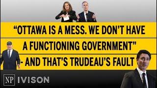 “Ottawa is a mess. We don’t have a functioning government” - and that’s Trudeau’s fault