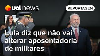 Lula diz que 'nem passa pela cabeça' alterar aposentadoria de militares | Carla Araújo