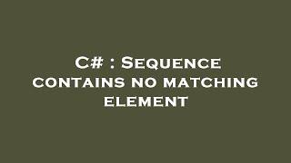C# : Sequence contains no matching element