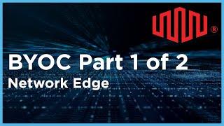 BYOC Part 1 of 2 Tech Talk on Network Edge