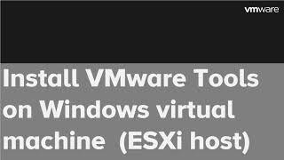 Install VMware Tools on Windows Virtual Machine (ESXi host)