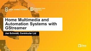 Home Multimedia and Automation Systems with GStreamer - Jan Schmidt, Centricular Ltd