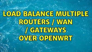 Load balance multiple routers / wan / gateways over openwrt