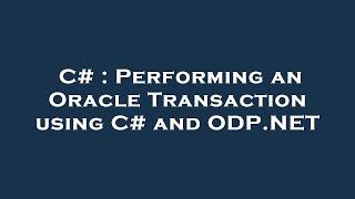 C# : Performing an Oracle Transaction using C# and ODP.NET