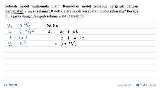 Sebuah mobil mula-mula diam: Kemudian mobil tersebut bergerak dengan percepatan 2 m/s^2 selama 10...