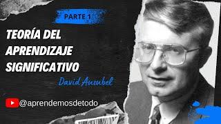 PARTE 1 - TEORÍA DEL APRENDIZAJE SIGNIFICATIVO de David Ausubel - THEORY OF MEANINGFUL LEARNING