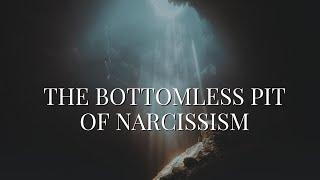 THE BOTTOMLESS PIT OF NARCISSISM