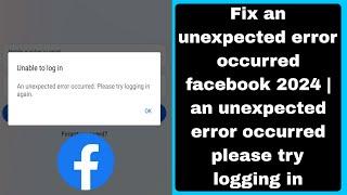 Fix an unexpected error occurred facebook 2024 | an unexpected error occurred please try logging in