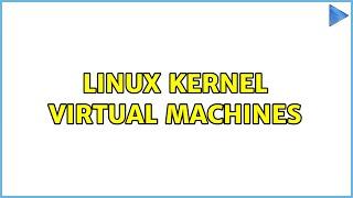 Linux Kernel Virtual Machines (3 Solutions!!)