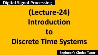 Introduction to Discrete Time Systems(DSP Lecture-24)