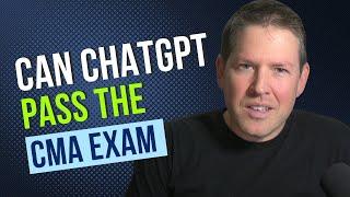 Can ChatGPT pass the CMA Exam? (Certified Management Accountant)