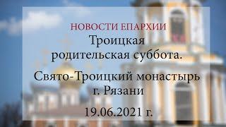 Троицкая родительская суббота. Свято-Троицкий монастырь г. Рязани (19.06.2021 г.)